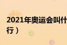 2021年奧運會叫什么（2021年奧運會在哪舉行）