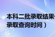 本科二批錄取結(jié)果什么時(shí)候出來(lái)（2022高考錄取查詢時(shí)間）