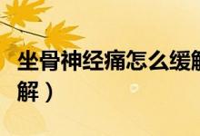 坐骨神經痛怎么緩解孕婦（坐骨神經痛怎么緩解）