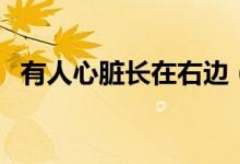 有人心臟長(zhǎng)在右邊（有人心臟長(zhǎng)在右邊嗎）