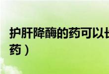 護肝降酶的藥可以長期吃嗎（護肝降酶的八類藥）