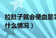 拉肚子就會便血是怎么回事（拉肚子有便血是什么情況）