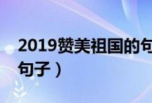 2019贊美祖國的句子（2019贊美祖國的8個句子）