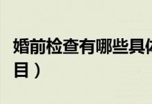 婚前檢查有哪些具體項目（婚前檢查有哪些項目）