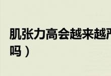 肌張力高會(huì)越來越嚴(yán)重嗎（寶寶肌張力高嚴(yán)重嗎）