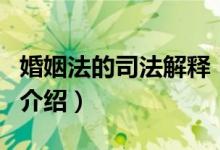 婚姻法的司法解釋（關(guān)于婚姻法的司法解釋的介紹）