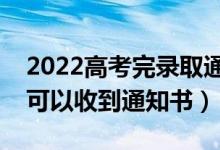 2022高考完錄取通知書什么時(shí)候下來(多久可以收到通知書)