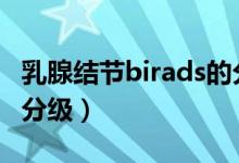 乳腺結(jié)節(jié)birads的分級(jí)（乳腺結(jié)節(jié)BIRADS的分級(jí)）