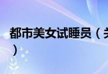 都市美女試睡員（關(guān)于都市美女試睡員的介紹）