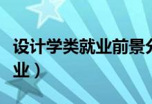 設(shè)計(jì)學(xué)類(lèi)就業(yè)前景分析（設(shè)計(jì)學(xué)類(lèi)包括什么專(zhuān)業(yè)）
