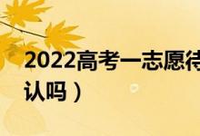 2022高考一志愿待錄取在哪里確認(rèn)（需要確認(rèn)嗎）