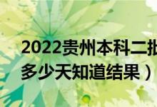 2022貴州本科二批錄取結果什么時候公布（多少天知道結果）