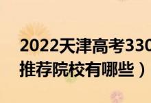 2022天津高考330-340分適合上什么?？疲ㄍ扑]院校有哪些）