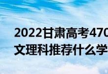 2022甘肅高考470-480分推薦上什么大學（文理科推薦什么學校）