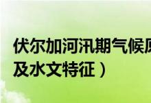 伏爾加河汛期氣候原因（伏爾加河的氣候特點(diǎn)及水文特征）
