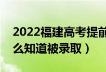 2022福建高考提前批錄取結(jié)果公布時間（怎么知道被錄?。?class=