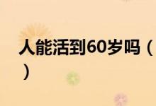 人能活到60歲嗎（剖腹產(chǎn)的人能活過60歲嗎）