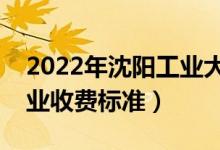 2022年沈陽(yáng)工業(yè)大學(xué)學(xué)費(fèi)多少錢（一年各專業(yè)收費(fèi)標(biāo)準(zhǔn)）