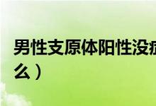 男性支原體陽(yáng)性沒(méi)癥狀（男性支原體陽(yáng)性嚴(yán)重么）