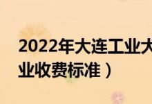 2022年大連工業(yè)大學(xué)學(xué)費(fèi)多少錢(qián)（一年各專(zhuān)業(yè)收費(fèi)標(biāo)準(zhǔn)）