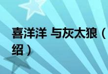 喜洋洋 與灰太狼（關(guān)于喜洋洋 與灰太狼的介紹）