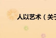 人以藝術(shù)（關(guān)于人以藝術(shù)的介紹）