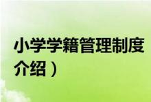 小學學籍管理制度（關于小學學籍管理制度的介紹）