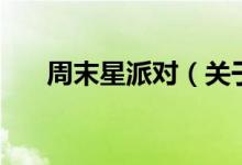 周末星派對(duì)(關(guān)于周末星派對(duì)的介紹)