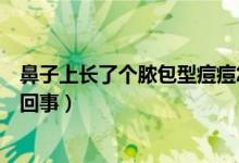 鼻子上長了個(gè)膿包型痘痘怎么辦（鼻子上長膿包型痘痘怎么回事）