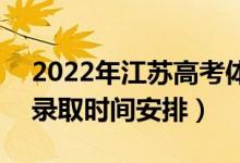 2022年江蘇高考體育類本科什么時(shí)候錄?。ㄤ浫r(shí)間安排）