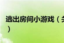 逃出房間小游戲（關于逃出房間小游戲的介紹）
