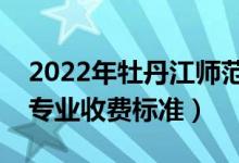 2022年牡丹江師范學(xué)院學(xué)費多少錢（一年各專業(yè)收費標準）