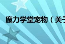 魔力學(xué)堂寵物（關(guān)于魔力學(xué)堂寵物的介紹）