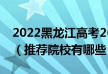 2022黑龍江高考260-270分適合上什么?？疲ㄍ扑]院校有哪些）