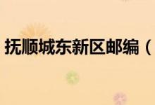 撫順城東新區(qū)郵編（撫順?biāo)膮^(qū)的郵編是多少）