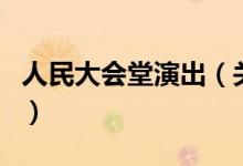 人民大會堂演出（關(guān)于人民大會堂演出的介紹）