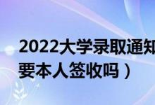 2022大學(xué)錄取通知書用不用本人去領(lǐng)（一定要本人簽收嗎）