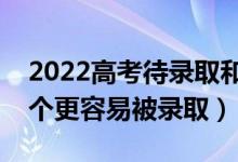 2022高考待錄取和擬錄取的區(qū)別在哪里（哪個(gè)更容易被錄?。?class=