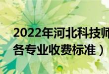 2022年河北科技師范學(xué)院學(xué)費多少錢（一年各專業(yè)收費標準）
