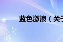 藍色激浪（關(guān)于藍色激浪的介紹）