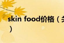 skin food價(jià)格（關(guān)于skin food價(jià)格的介紹）
