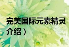 完美國(guó)際元素精靈（關(guān)于完美國(guó)際元素精靈的介紹）