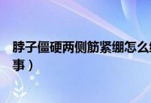脖子僵硬兩側(cè)筋緊繃怎么緩解（脖子僵硬兩側(cè)筋緊繃怎么回事）