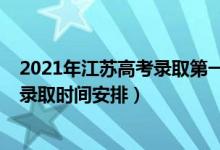 2021年江蘇高考錄取第一批次時(shí)間（2022江蘇高考各批次錄取時(shí)間安排）
