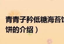 青青子矜低糖海苔餅（關(guān)于青青子矜低糖海苔餅的介紹）