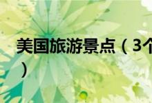 美國(guó)旅游景點(diǎn)（3個(gè)美國(guó)最好的旅游景點(diǎn)介紹）