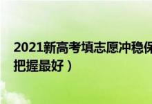 2021新高考填志愿沖穩(wěn)保（2022高考志愿填報沖穩(wěn)保怎么把握最好）