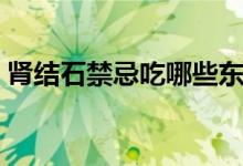 腎結石禁忌吃哪些東西（腎結石禁忌的食物）