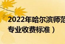 2022年哈爾濱師范大學(xué)學(xué)費多少錢（一年各專業(yè)收費標準）