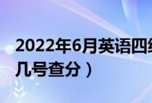 2022年6月英語四級考試考試成績查詢時間（幾號查分）